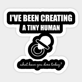 I've been creating a tiny human, what have you done today? Sticker